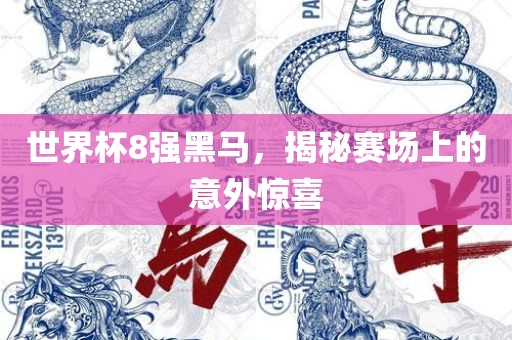 世界杯8强黑马，揭秘赛场上的意外惊喜