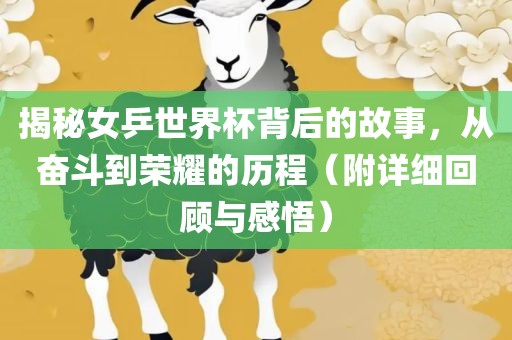 揭秘女乒世界杯背后的故事，从奋斗到荣耀的历程（附详细回顾与感悟）