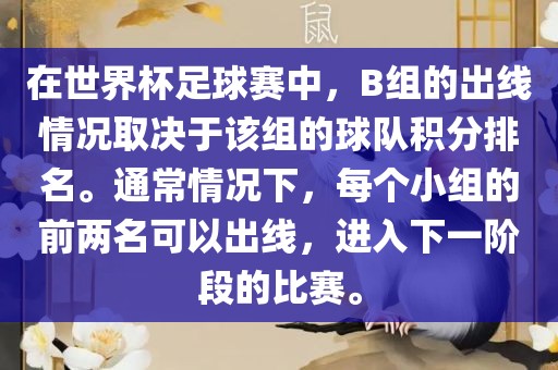 在世界杯足球赛中，B组的出线情况取决于该组的球队积分排名。通常情况下，每个小组的前两名可以出线，进入下一阶段的比赛。