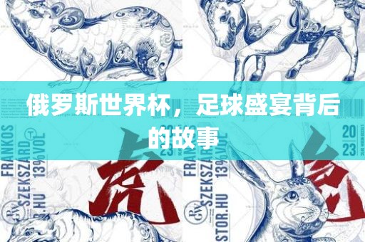俄罗斯世界杯，足球盛宴背后的故事