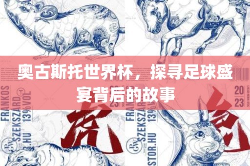 奥古斯托世界杯，探寻足球盛宴背后的故事