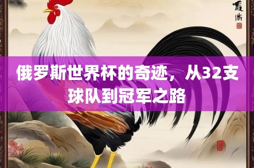 俄罗斯世界杯的奇迹，从32支球队到冠军之路