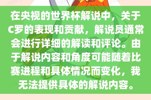 在央视的世界杯解说中，关于C罗的表现和贡献，解说员通常会进行详细的解读和评论。由于解说内容和角度可能随着比赛进程和具体情况而变化，我无法提供具体的解说内容。