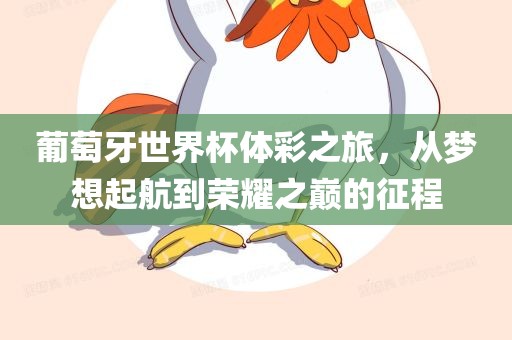 葡萄牙世界杯体彩之旅，从梦想起航到荣耀之巅的征程