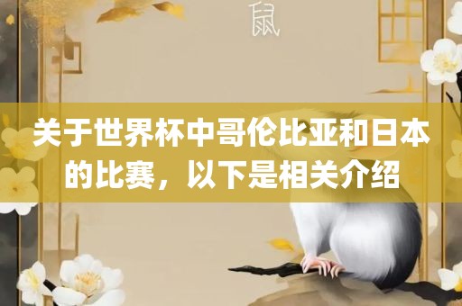 关于世界杯中哥伦比亚和日本的比赛，以下是相关介绍