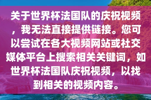 关于世界杯法国队的庆祝视频，我无法直接提供链接。您可以尝试在各大视频网站或社交媒体平台上搜索相关关键词，如世界杯法国队庆祝视频，以找到相关的视频内容。
