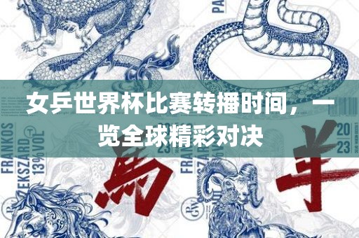 女乒世界杯比赛转播时间，一览全球精彩对决