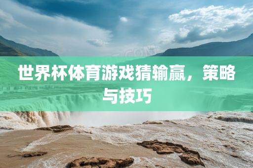 世界杯体育游戏猜输赢，策略与技巧