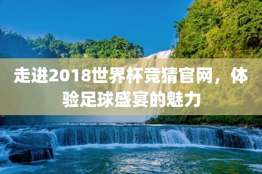 走进2018世界杯竞猜官网，体验足球盛宴的魅力