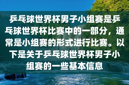 乒乓球世界杯男子小组赛是乒乓球世界杯比赛中的一部分，通常是小组赛的形式进行比赛。以下是关于乒乓球世界杯男子小组赛的一些基本信息