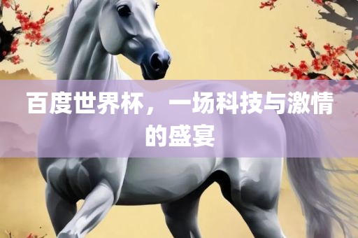 百度世界杯，一场科技与激情的盛宴