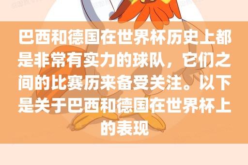 巴西和德国在世界杯历史上都是非常有实力的球队，它们之间的比赛历来备受关注。以下是关于巴西和德国在世界杯上的表现