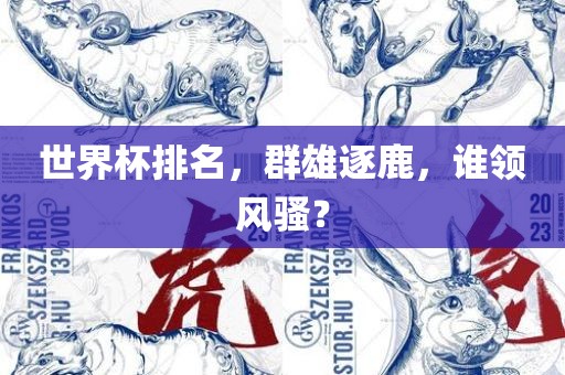 世界杯排名，群雄逐鹿，谁领风骚？