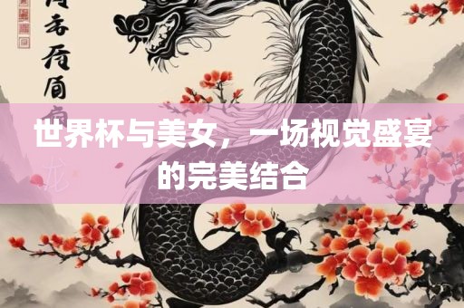 世界杯与美女，一场视觉盛宴的完美结合