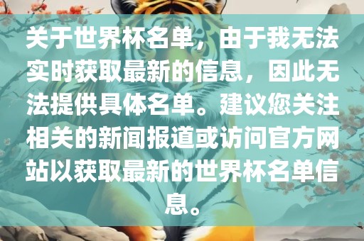 关于世界杯名单，由于我无法实时获取最新的信息，因此无法提供具体名单。建议您关注相关的新闻报道或访问官方网站以获取最新的世界杯名单信息。