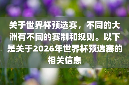 关于世界杯预选赛，不同的大洲有不同的赛制和规则。以下是关于2026年世界杯预选赛的相关信息