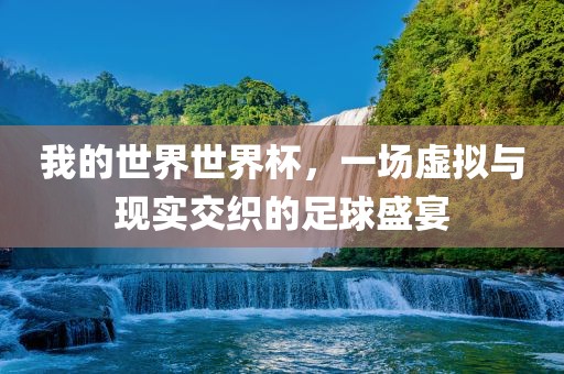 我的世界世界杯，一场虚拟与现实交织的足球盛宴