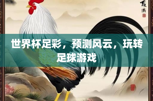 世界杯足彩，预测风云，玩转足球游戏