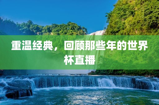 重温经典，回顾那些年的世界杯直播