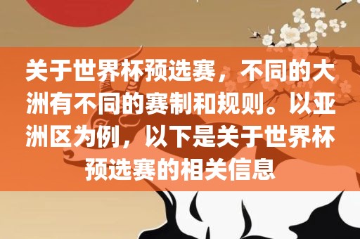 关于世界杯预选赛，不同的大洲有不同的赛制和规则。以亚洲区为例，以下是关于世界杯预选赛的相关信息