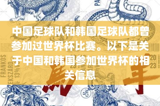 中国足球队和韩国足球队都曾参加过世界杯比赛。以下是关于中国和韩国参加世界杯的相关信息