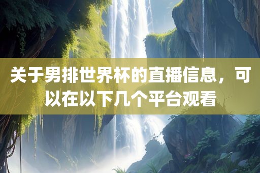 关于男排世界杯的直播信息，可以在以下几个平台观看