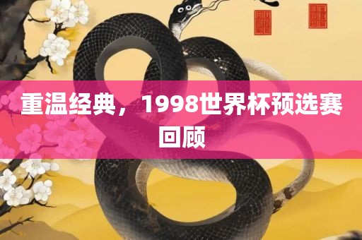 重温经典，1998世界杯预选赛回顾