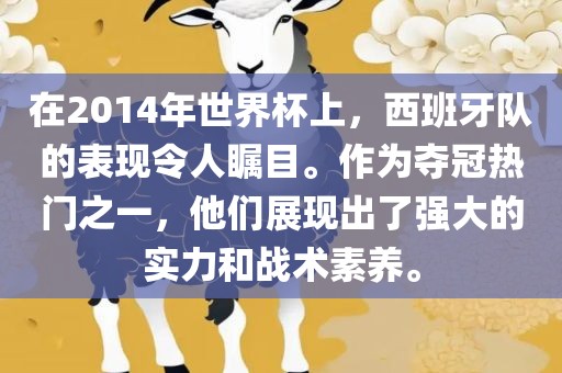 在2014年世界杯上，西班牙队的表现令人瞩目。作为夺冠热门之一，他们展现出了强大的实力和战术素养。