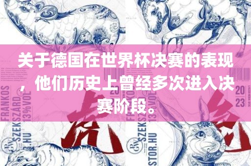 关于德国在世界杯决赛的表现，他们历史上曾经多次进入决赛阶段。