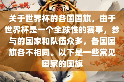 关于世界杯的各国国旗，由于世界杯是一个全球性的赛事，参与的国家和队伍众多，各国国旗各不相同。以下是一些常见国家的国旗