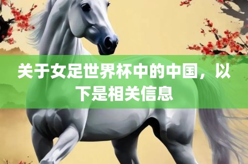 关于女足世界杯中的中国，以下是相关信息