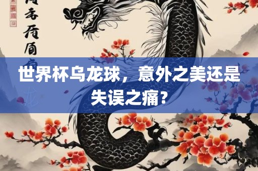 世界杯乌龙球，意外之美还是失误之痛？