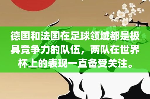 德国和法国在足球领域都是极具竞争力的队伍，两队在世界杯上的表现一直备受关注。