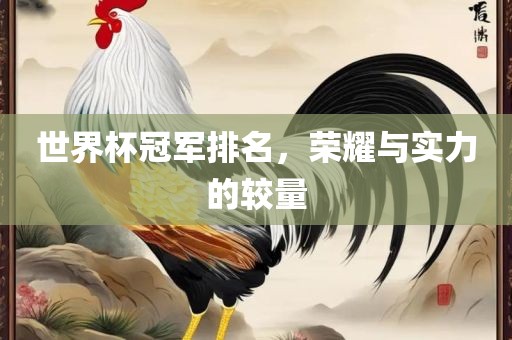 世界杯冠军排名，荣耀与实力的较量眉山市正发家政服务有限公司