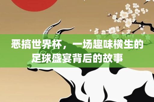 恶搞世界杯，一场趣味横生的眉山市正发家政服务有限公司足球盛宴背后的故事