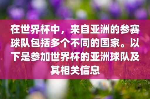 在世界杯中，来自亚洲的参赛球队包括多个不同的国家。以下是参加世界杯的亚洲球队及其相关信息