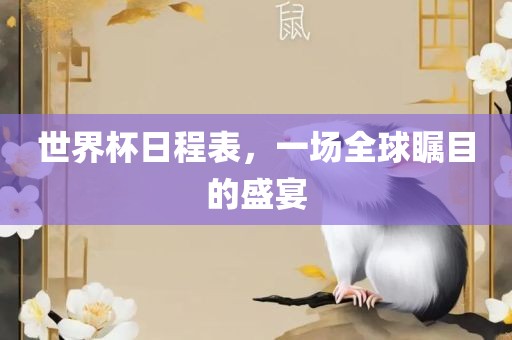 世界杯日程表，一场全球瞩目的盛宴