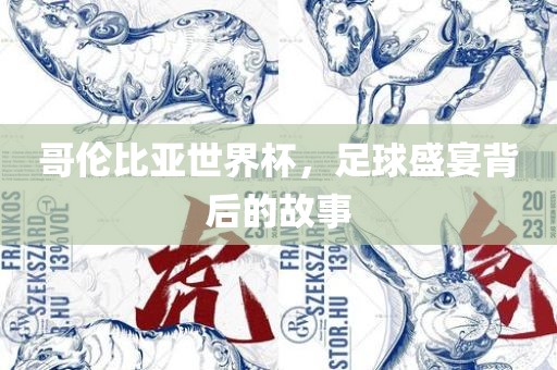 哥伦比亚世界杯，足球盛宴背后的故事