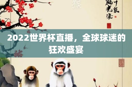 2022世界杯直播，全球球迷的狂欢盛宴眉山市正发家政服务有限公司