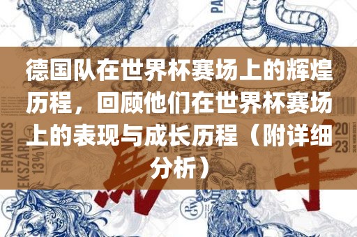 德国队在世界杯赛场上的辉煌历程，回顾他们在世界杯赛场上的表现与成长历眉山市正发家政服务有限公司程（附详细分析）