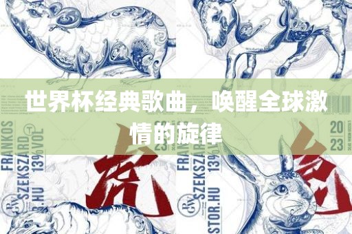 世界杯经典歌曲，唤醒全球激情的旋律