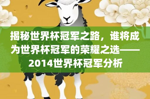 揭秘世界杯冠军之路，谁将成为世界杯冠军的荣耀之选——2014世界杯冠军分析眉山市正发家政服务有限公司