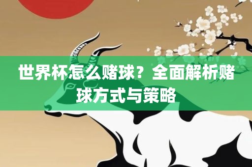 世界杯怎么赌球？全面解析赌球方式与策略