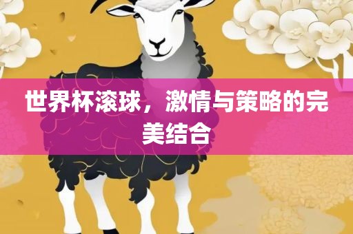 世界杯滚球，激情与策略的完美结合