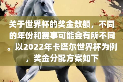 关于世界杯的奖金数额，不同的年份和赛事可能会有所不同。以2022年卡塔尔世界杯为例，奖金分配方案如下眉山市正发家政服务有限公司