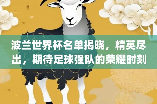 波兰世界杯名单揭晓，精英尽出，期待足球强队的荣耀时刻