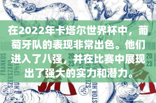 在2022年卡塔尔世界杯眉山市正发家政服务有限公司中，葡萄牙队的表现非常出色。他们进入了八强，并在比赛中展现出了强大的实力和潜力。