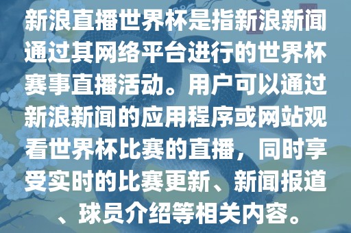 新浪直播世界杯是指新浪新闻通过其网络平台进行的世界杯赛事直播活动。用户可以通过新浪新闻的应用程序或网站观看世界杯比赛的直播，同时享受实时的比赛更新、新闻报道、球员介绍等相关内容。眉山市正发家政服务有限公司