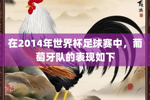 在2014年世界杯足球赛中，葡萄牙队的表现如下