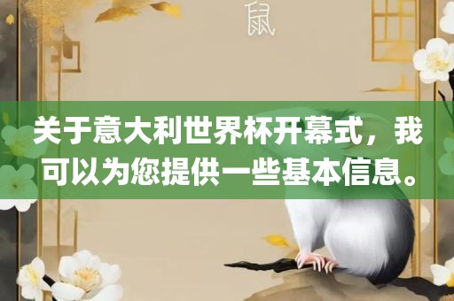 关于意大利世界杯开幕式，我可以为您提供一些基本信息。